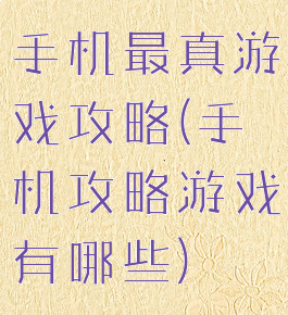 手机最真游戏攻略(手机攻略游戏有哪些)