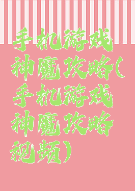 手机游戏神魔攻略(手机游戏神魔攻略视频)