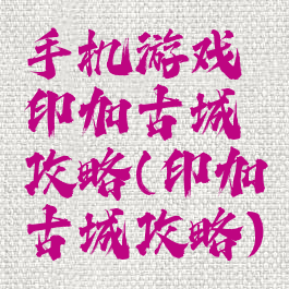 手机游戏印加古城攻略(印加古城攻略)