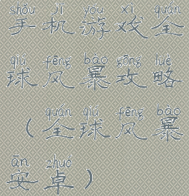 手机游戏全球风暴攻略(全球风暴安卓)