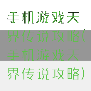手机游戏天界传说攻略(手机游戏天界传说攻略)