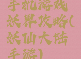 手机游戏妖界攻略(妖仙大陆手游)