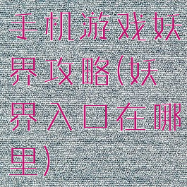 手机游戏妖界攻略(妖界入口在哪里)