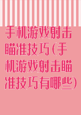 手机游戏射击瞄准技巧(手机游戏射击瞄准技巧有哪些)