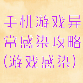 手机游戏异常感染攻略(游戏感染)