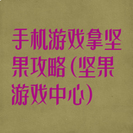 手机游戏拿坚果攻略(坚果游戏中心)