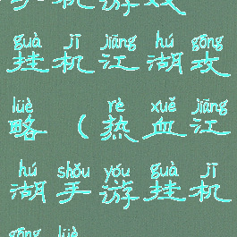 手机游戏挂机江湖攻略(热血江湖手游挂机攻略)