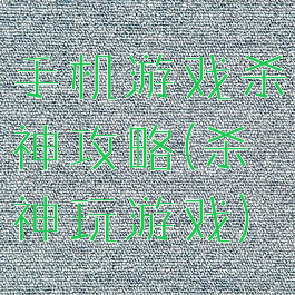 手机游戏杀神攻略(杀神玩游戏)
