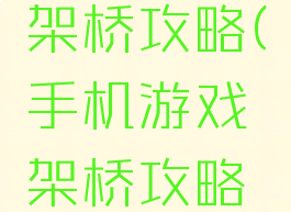 手机游戏架桥攻略(手机游戏架桥攻略教程)