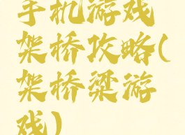 手机游戏架桥攻略(架桥梁游戏)