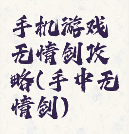 手机游戏无情剑攻略(手中无情剑)