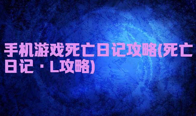 手机游戏死亡日记攻略(死亡日记·L攻略)