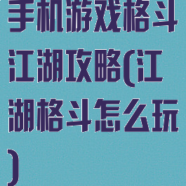 手机游戏格斗江湖攻略(江湖格斗怎么玩)