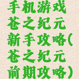 手机游戏苍之纪元新手攻略(苍之纪元前期攻略)