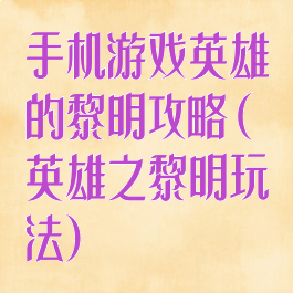 手机游戏英雄的黎明攻略(英雄之黎明玩法)