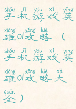 手机游戏英雄ol攻略(手机游戏英雄ol攻略大全)