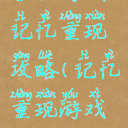 手机游戏记忆重现攻略(记忆重现游戏攻略)