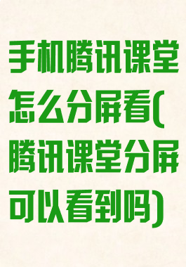 手机腾讯课堂怎么分屏看(腾讯课堂分屏可以看到吗)