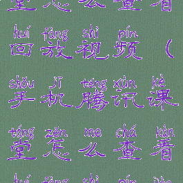 手机腾讯课堂怎么查看回放视频(手机腾讯课堂怎么查看回放视频教程)