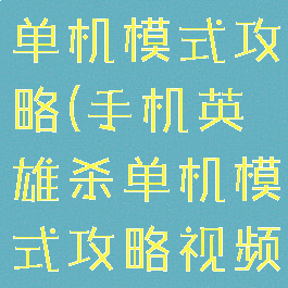 手机英雄杀单机模式攻略(手机英雄杀单机模式攻略视频)