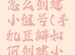 手机豆瓣怎么创建小组号(手机豆瓣如何创建小组)