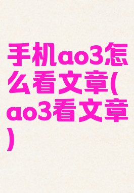 手机ao3怎么看文章(ao3看文章)