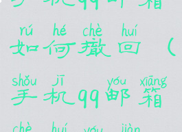 手机qq邮箱如何撤回(手机qq邮箱撤回邮件)