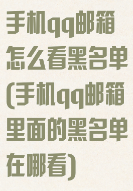 手机qq邮箱怎么看黑名单(手机qq邮箱里面的黑名单在哪看)