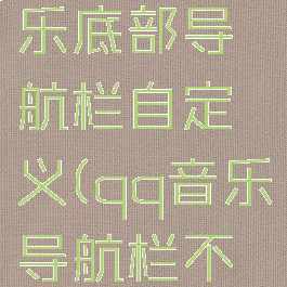 手机qq音乐底部导航栏自定义(qq音乐导航栏不见了)