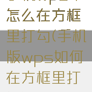 手机wps中怎么在方框里打勾(手机版wps如何在方框里打勾)