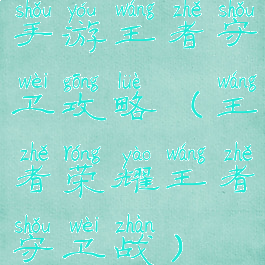 手游王者守卫攻略(王者荣耀王者守卫战)