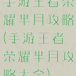 手游王者荣耀芈月攻略(手游王者荣耀芈月攻略大全)