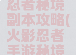 手游火影忍者秘境副本攻略(火影忍者手游秘境副本在哪)