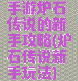 手游炉石传说的新手攻略(炉石传说新手玩法)