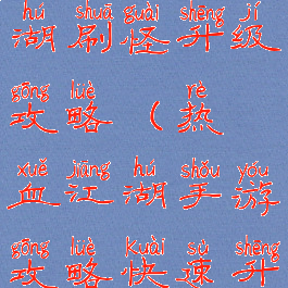 手游热血江湖刷怪升级攻略(热血江湖手游攻略快速升级方法)