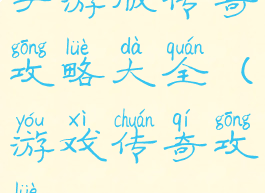 手游版传奇攻略大全(游戏传奇攻略)