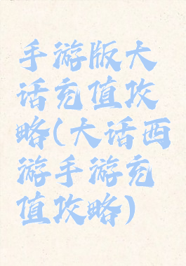 手游版大话充值攻略(大话西游手游充值攻略)