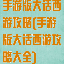 手游版大话西游攻略(手游版大话西游攻略大全)