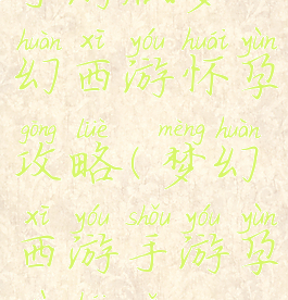 手游版梦幻西游怀孕攻略(梦幻西游手游孕育孩子)