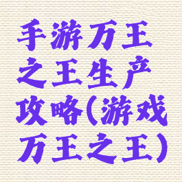 手游万王之王生产攻略(游戏万王之王)
