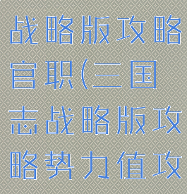 手游三国志战略版攻略官职(三国志战略版攻略势力值攻略)