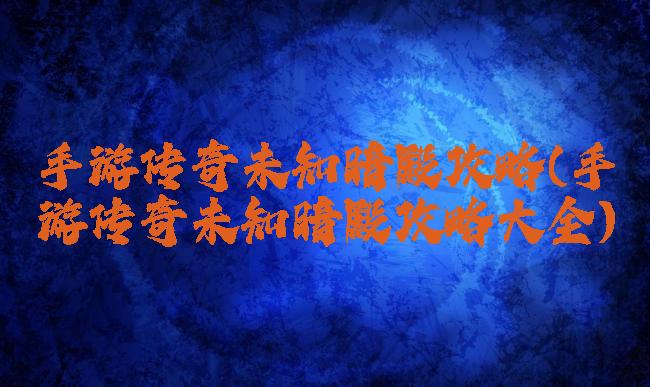 手游传奇未知暗殿攻略(手游传奇未知暗殿攻略大全)