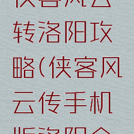 手游单机侠客风云转洛阳攻略(侠客风云传手机版洛阳全攻略)