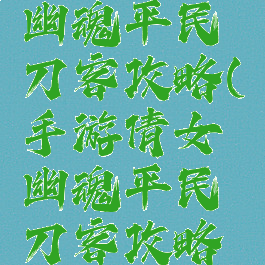 手游倩女幽魂平民刀客攻略(手游倩女幽魂平民刀客攻略视频)