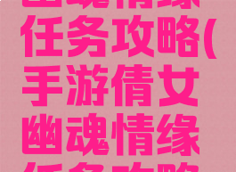 手游倩女幽魂情缘任务攻略(手游倩女幽魂情缘任务攻略图)