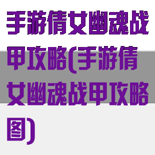 手游倩女幽魂战甲攻略(手游倩女幽魂战甲攻略图)