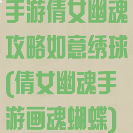 手游倩女幽魂攻略如意绣球(倩女幽魂手游画魂蝴蝶)