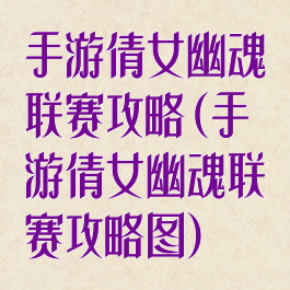 手游倩女幽魂联赛攻略(手游倩女幽魂联赛攻略图)