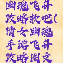 手游倩女幽魂飞升攻略软吧(倩女幽魂手游飞升攻略图文版)