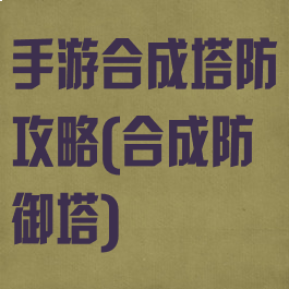 手游合成塔防攻略(合成防御塔)